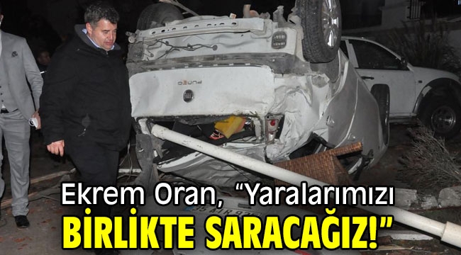 Ekrem Oran, "Yaralarımızı birlikte saracağız!"