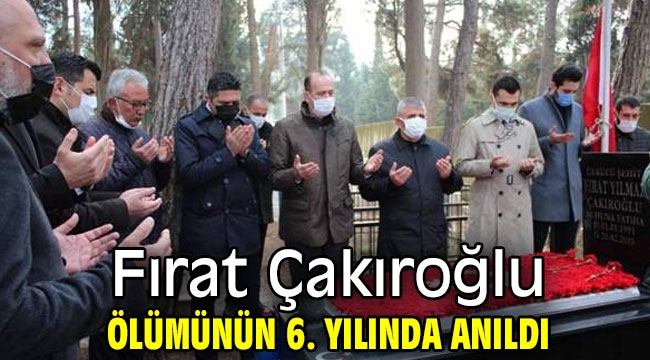 Fırat Çakıroğlu, ölümünün 6. yılında anıldı