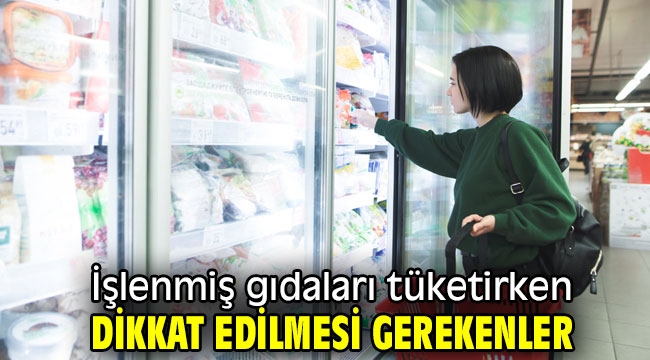 İşlenmiş gıdaları tüketirken dikkat edilmesi gerekenler