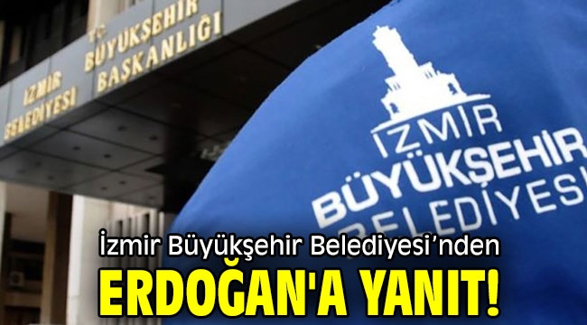 İzmir Büyükşehir Belediyesi'nden Erdoğan'a yanıt!