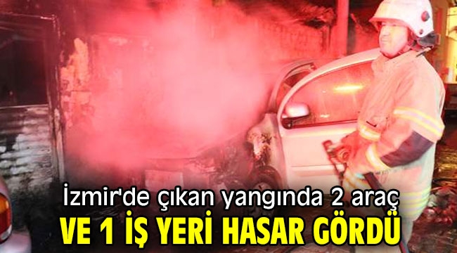 İzmir'de çıkan yangında 2 araç ve 1 iş yeri hasar gördü