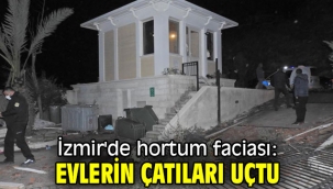 İzmir'de hortum faciası: Evlerin çatıları uçtu