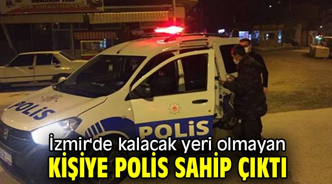 İzmir'de kalacak yeri olmayan kişiye polis sahip çıktı