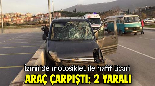 İzmir'de motosiklet ile hafif ticari araç çarpıştı: 2 yaralı