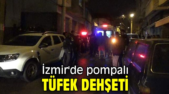 İzmir'de pompalı tüfek dehşeti