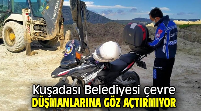 Kuşadası Belediyesi çevre düşmanlarına göz açtırmıyor