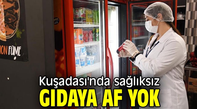 Kuşadası'nda sağlıksız gıdaya geçit yok