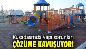 Kuşadası'nda yapı sorunları çözüme kavuşuyor!