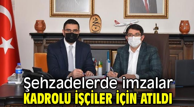 Şehzadelerde imzalar kadrolu işçiler için atıldı