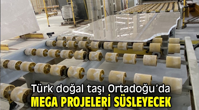 Türk doğal taşı Ortadoğu'da mega projelerde kullanılacak