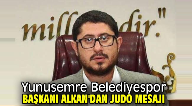 Yunusemre Belediyespor Başkanı Alkan'dan judo mesajı