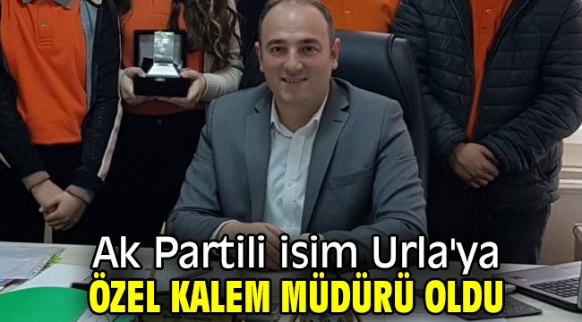 Ak Partili isim Urla'ya özel kalem müdürü oldu