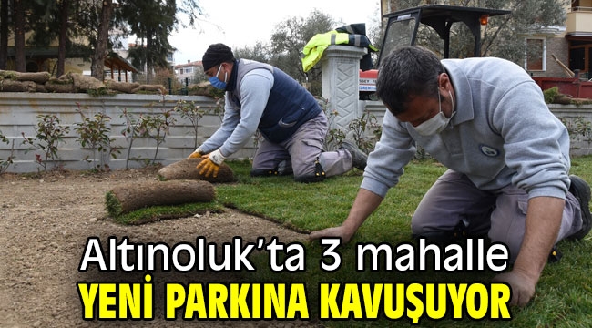 Altınoluk'ta 3 mahalle yeni parkına kavuşuyor