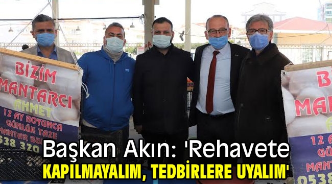 Başkan Akın: 'Rehavete Kapılmayalım, Tedbirlere Uyalım'