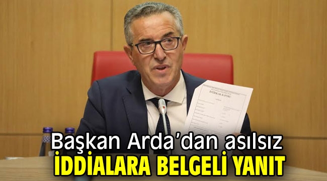 Başkan Arda'dan asılsız iddialara belgeli yanıt