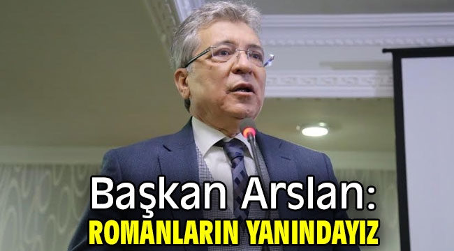 Başkan Arslan: Romanların yanındayız