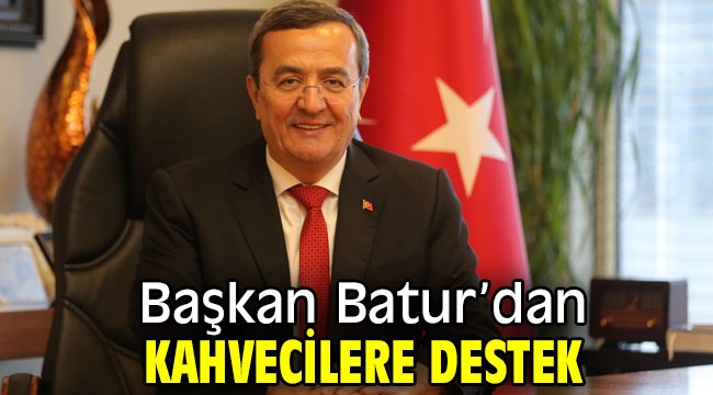 Başkan Batur'dan kahvecilere destek