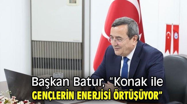 Başkan Batur, "Konak ile gençlerin enerjisi örtüşüyor"