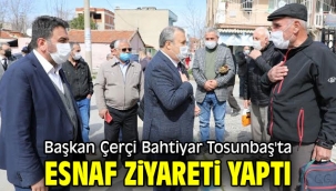 Başkan Çerçi Bahtiyar Tosunbaş'ta esnaf ziyareti yaptı