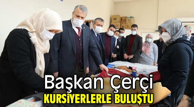 Başkan Çerçi kursiyerlerle buluştu