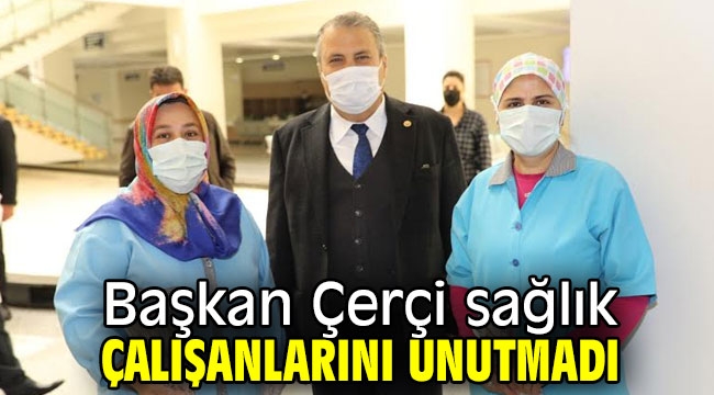 Başkan Çerçi sağlık çalışanlarını unutmadı
