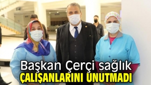Başkan Çerçi sağlık çalışanlarını unutmadı