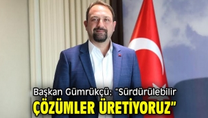 Başkan Gümrükçü: "Sürdürülebilir çözümler üretiyoruz"