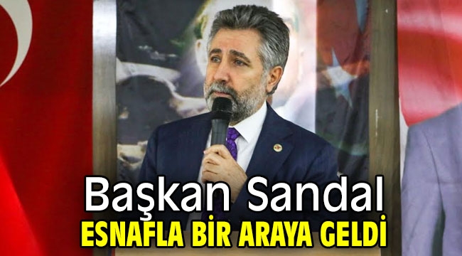 Başkan Sandal, esnafla bir araya geldi