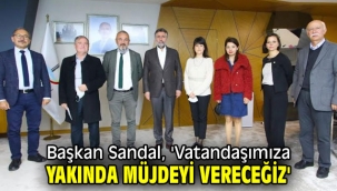 Başkan Sandal, 'Vatandaşımıza yakında müjdeyi vereceğiz'
