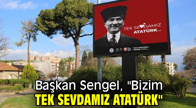 Başkan Sengel, "Bizim Tek sevdamız Atatürk"