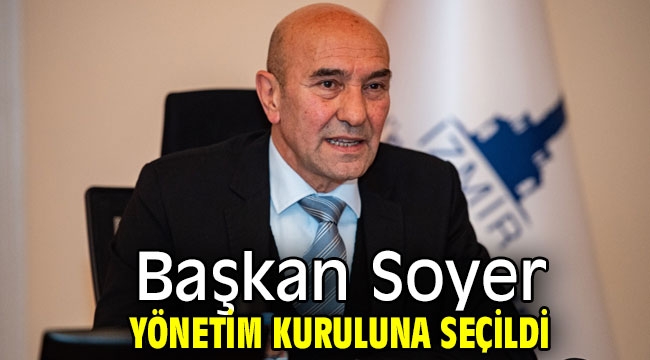 Başkan Soyer yönetim kuruluna seçildi