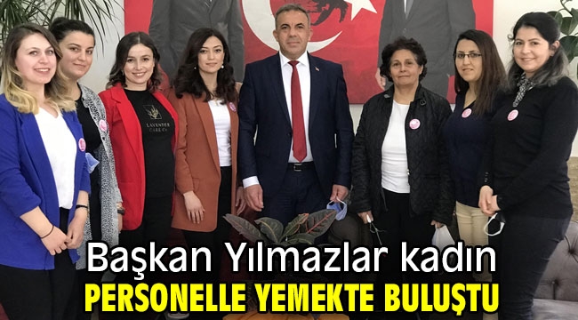 Başkan Yılmazlar kadın personelle yemekte buluştu