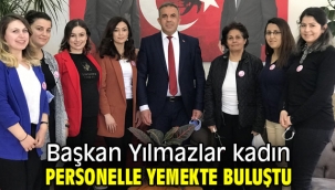 Başkan Yılmazlar kadın personelle yemekte buluştu