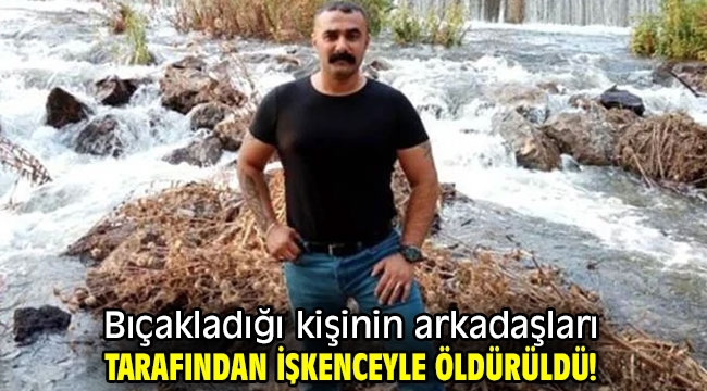 Bıçakladığı kişinin arkadaşları tarafından işkenceyle öldürüldü! 