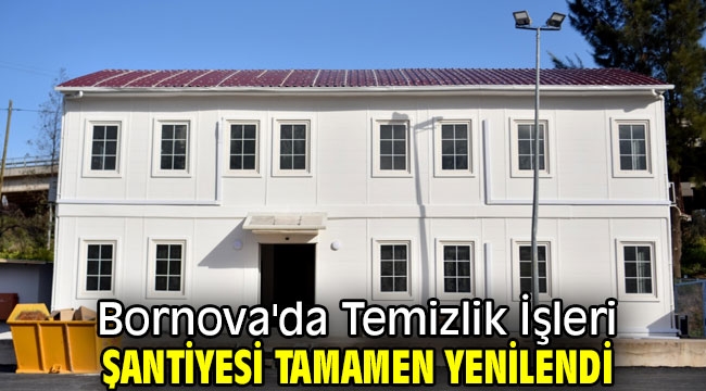 Bornova'da Temizlik İşleri Şantiyesi tamamen yenilendi