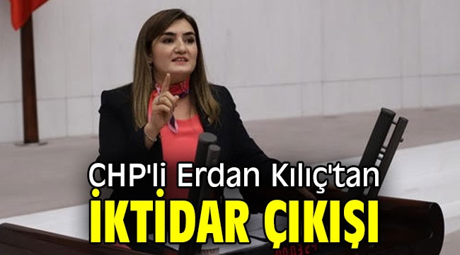 CHP'li Erdan Kılıç'tan iktidar çıkışı