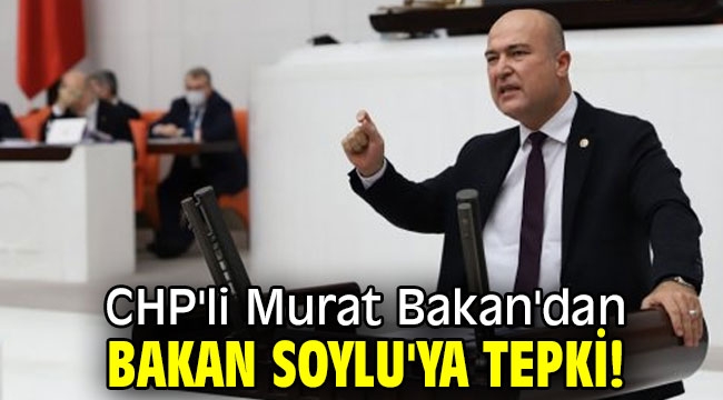 CHP'li Murat Bakan'dan Bakan Soylu'ya tepki! 