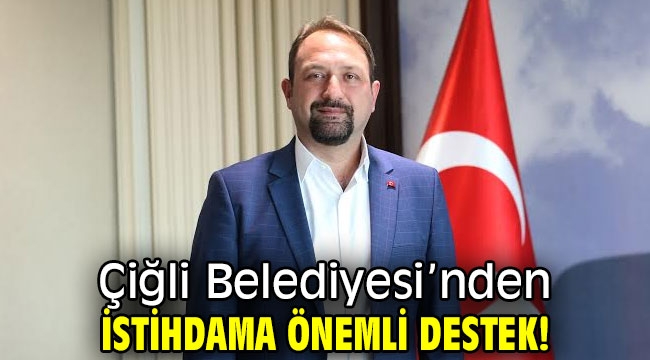 Çiğli Belediyesi'nden İstihdama Önemli Destek!