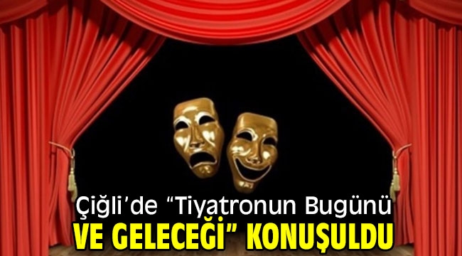 Çiğli'de "Tiyatronun Bugünü ve Geleceği" Konuşuldu