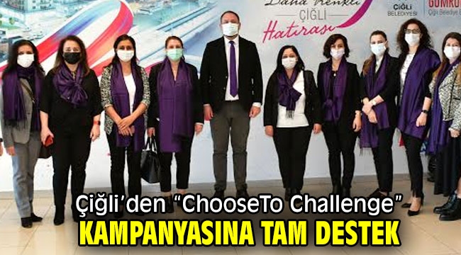 Çiğli'den "ChooseTo Challenge" Kampanyasına Tam Destek