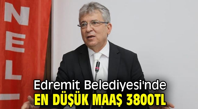 Edremit Belediyesi'nde en düşük maaş 3800TL