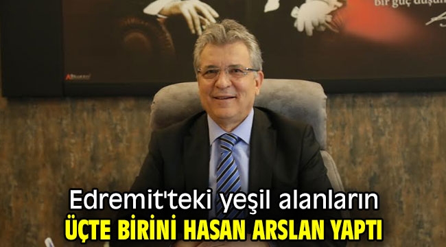 Edremit'teki yeşil alanların üçte birini Hasan Arslan yaptı