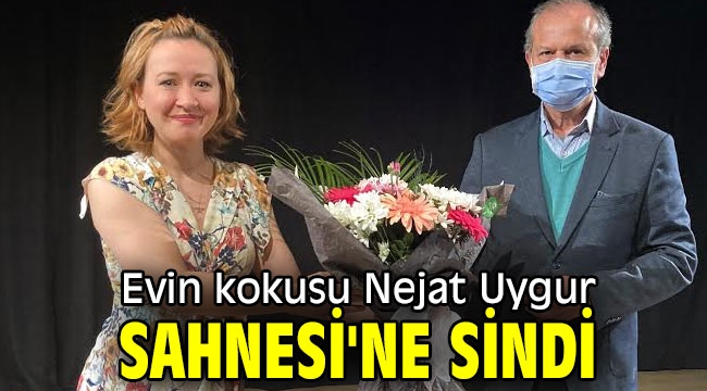 Evin kokusu Nejat Uygur Sahnesi'ne sindi