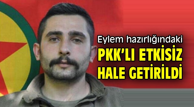 Eylem hazırlığındaki PKK'lı etkisiz hale getirildi