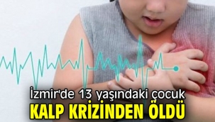 İzmir'de 13 yaşındaki çocuk kalp krizinden öldü