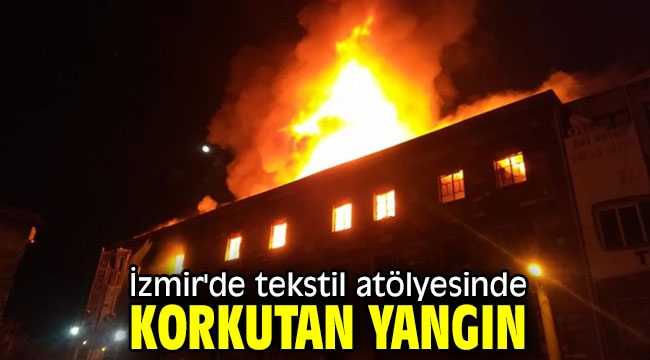  İzmir'de tekstil atölyesinde korkutan yangın