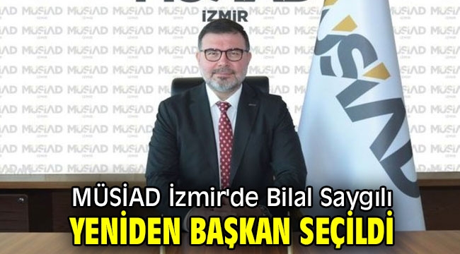 MÜSİAD İzmir'de Bilal Saygılı Yeniden Başkan Seçildi