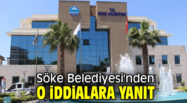 Söke Belediyesi'nden o iddialara yanıt