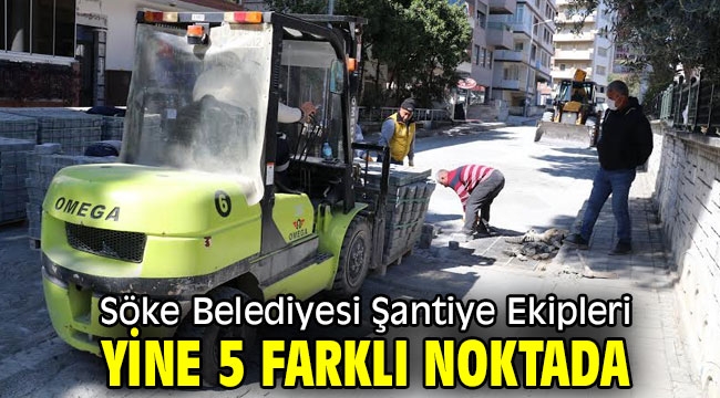 Söke Belediyesi Şantiye Ekipleri Yine 5 Farklı Noktada