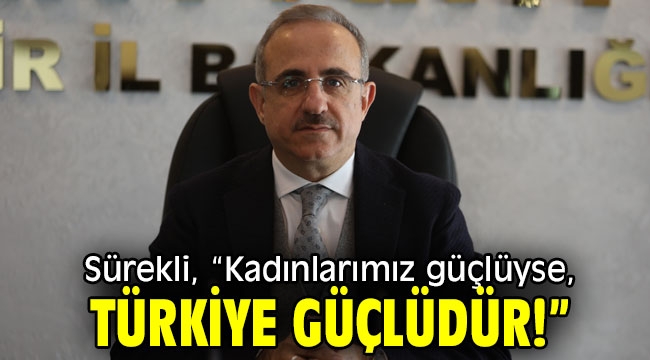 Sürekli, "Kadınlarımız güçlüyse, Türkiye güçlüdür!"